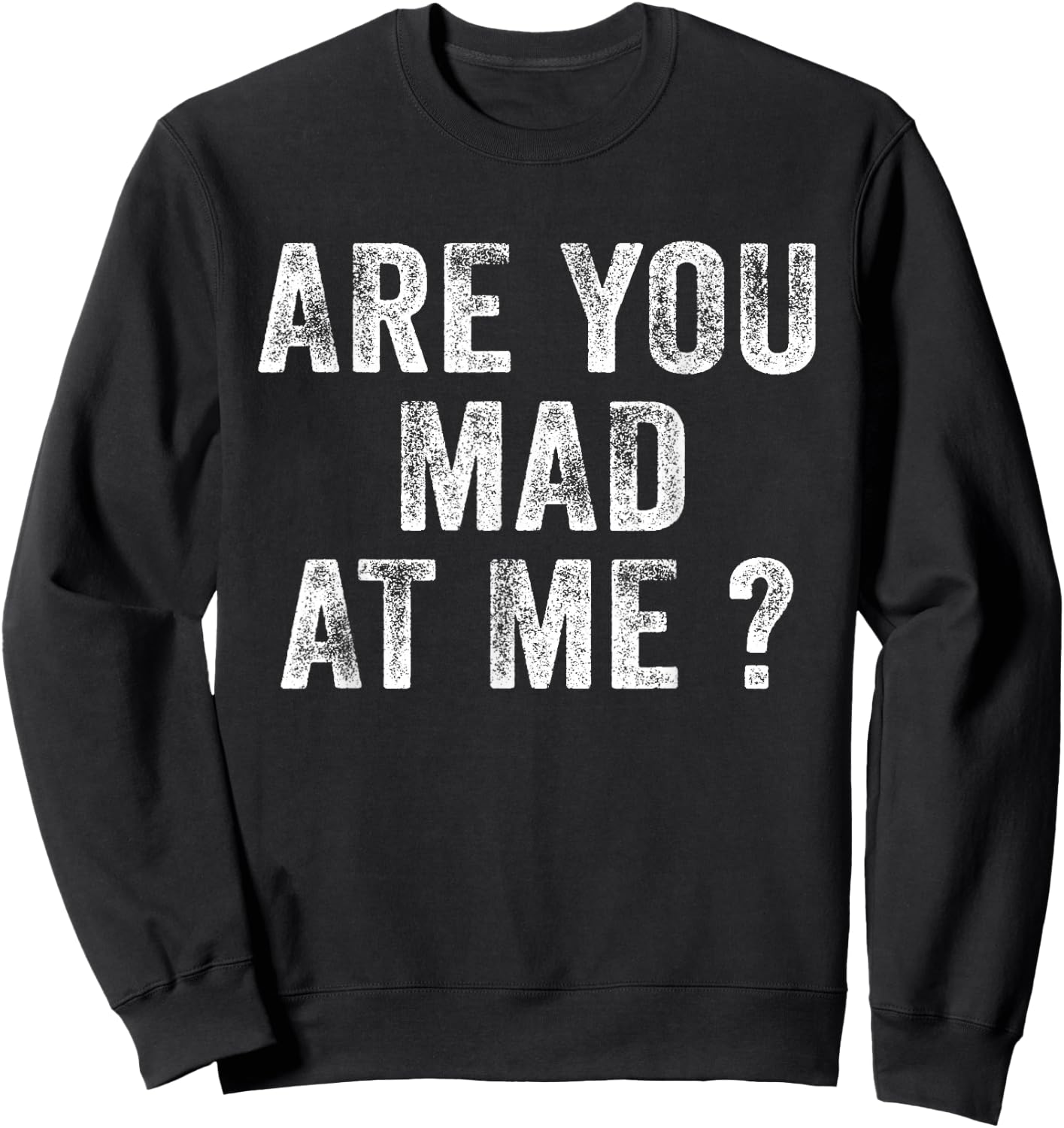 Funny Are You Mad At Me? Angry Annoyed Saying Distressed Sweatshirt - Sweatshirt | Black