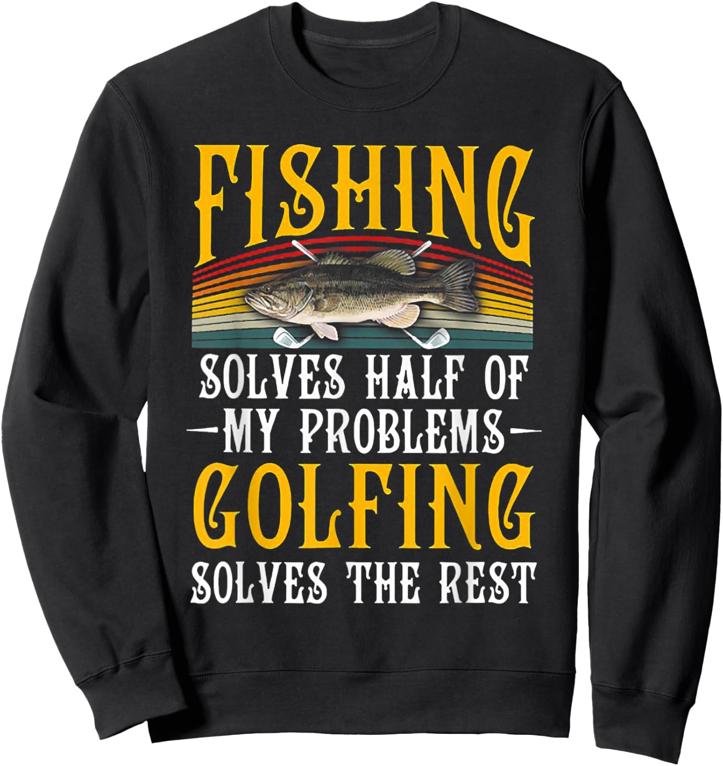 Fishing Solves Half Of My Problems Golfing Solves The Rest Sweatshirt - Sweatshirt | Black