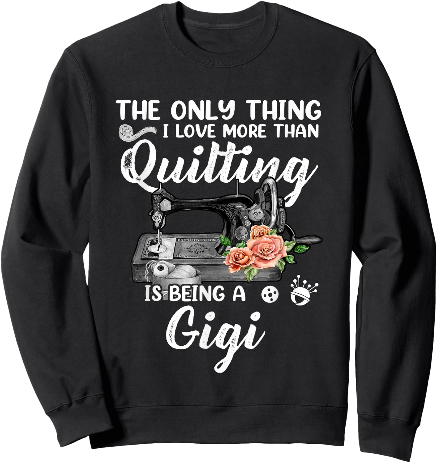 Quilting Sewing Quilt Gigi Funny Sayings Quilter Sewer Sweatshirt - Sweatshirt | Black