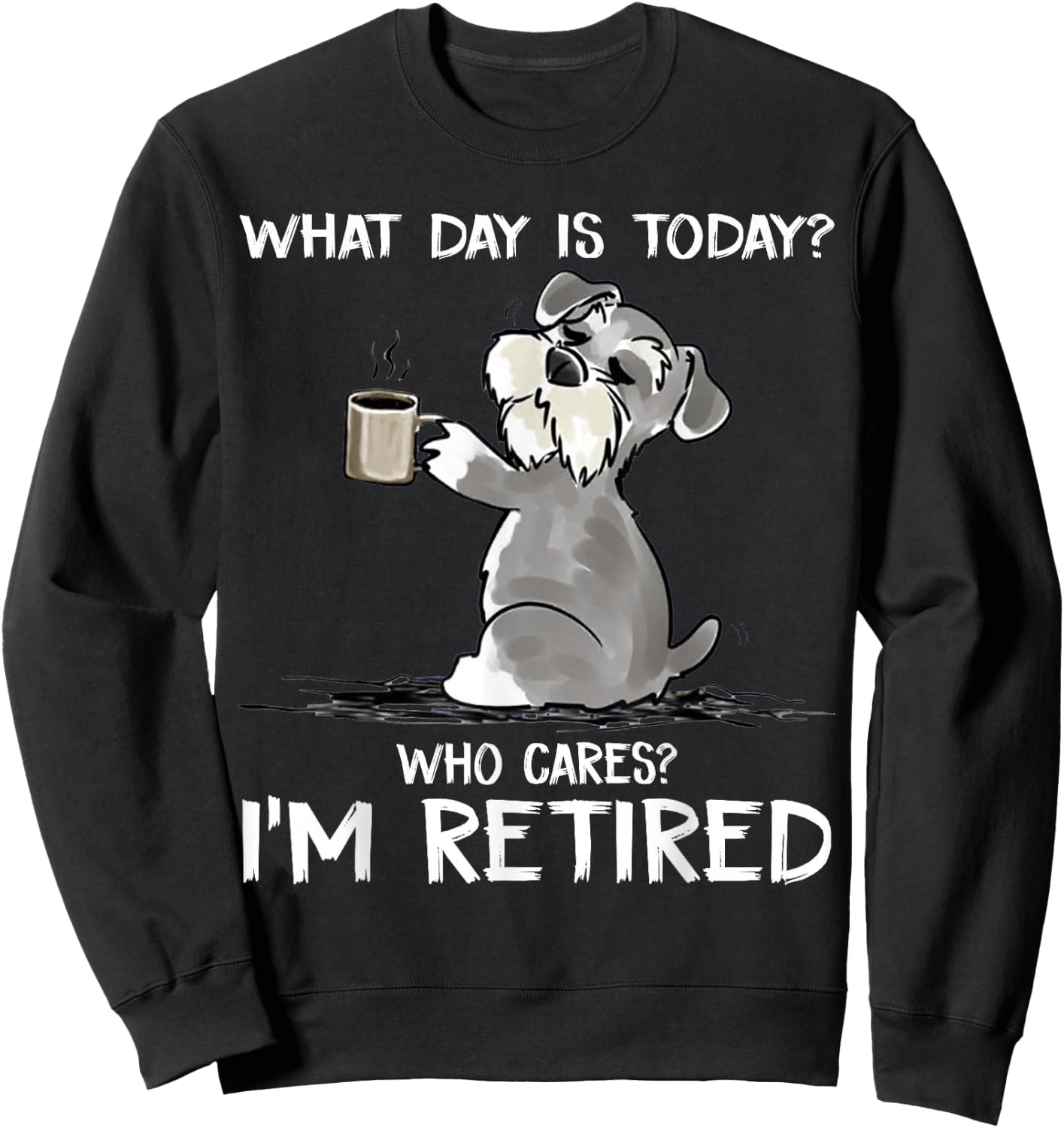 What Day is Today Who Cares I'm Retired Funny Cat Schnauzer Small Sweatshirt - Sweatshirt | Black