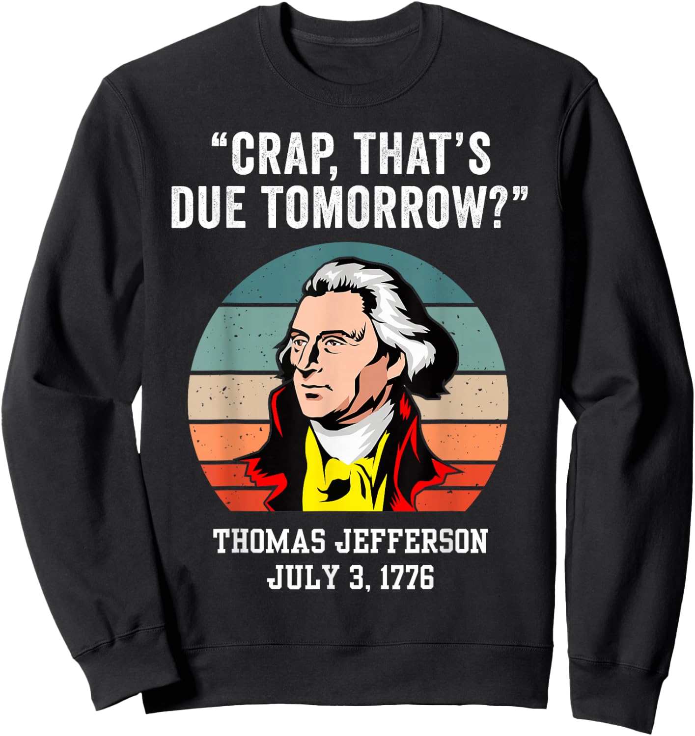 Crap That's Due Tomorrow Thomas Jefferson 4th of July Sweatshirt - Sweatshirt | Black