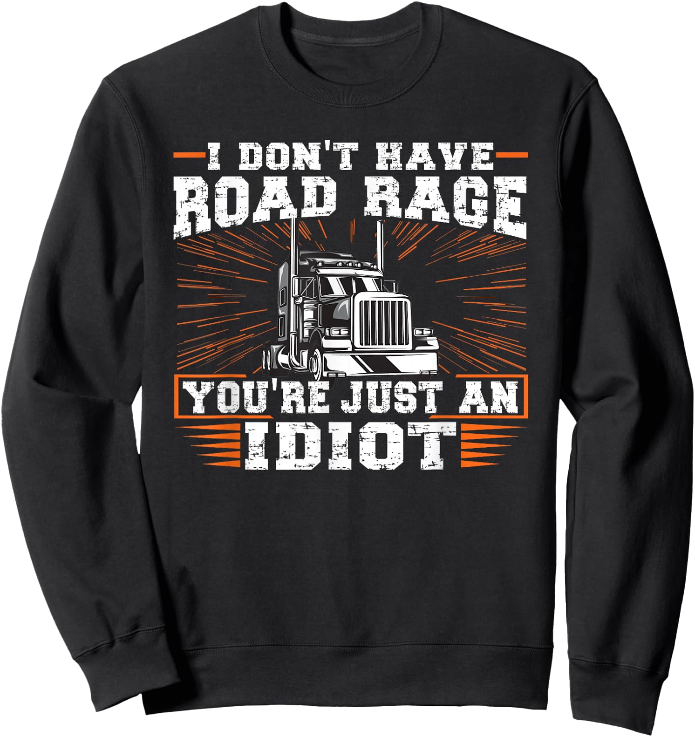 I Don't Have Road Rage You're Just an Idiot Truck Sweatshirt - Sweatshirt | Black