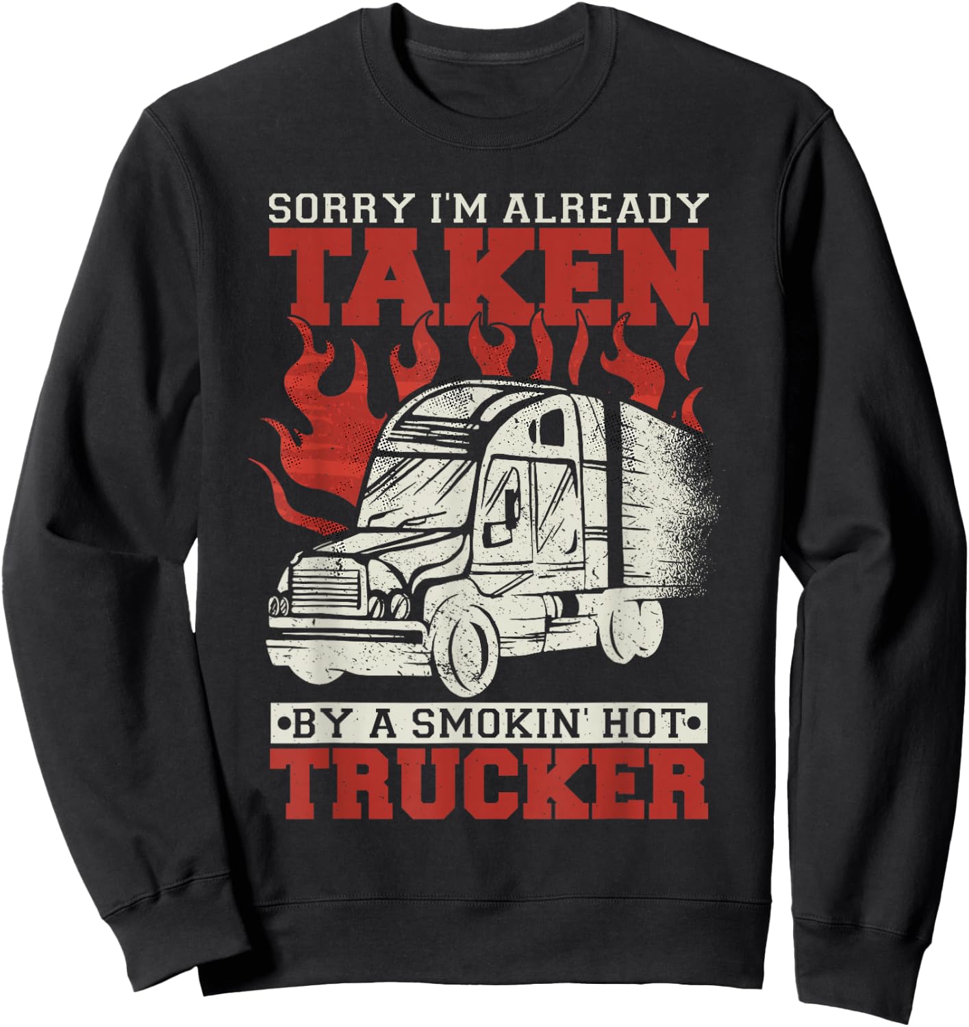 Sorry I'm Already Taken By A Smokin' Hot Trucker Sweatshirt - Sweatshirt | Black