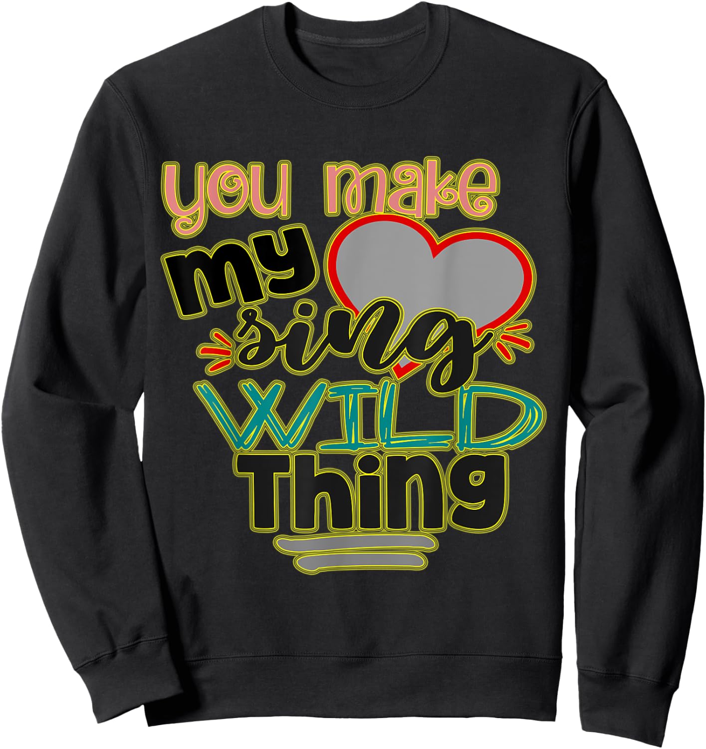 You Make My (heart) Sing, Wild Thing! Perfect Meme for You Sweatshirt - Sweatshirt | Black