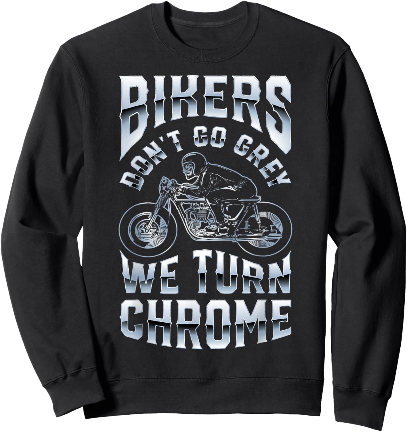 Bikers Don't Go Grey We Turn Chrome Funny Biker Motorcycle Sweatshirt - Sweatshirt | Black