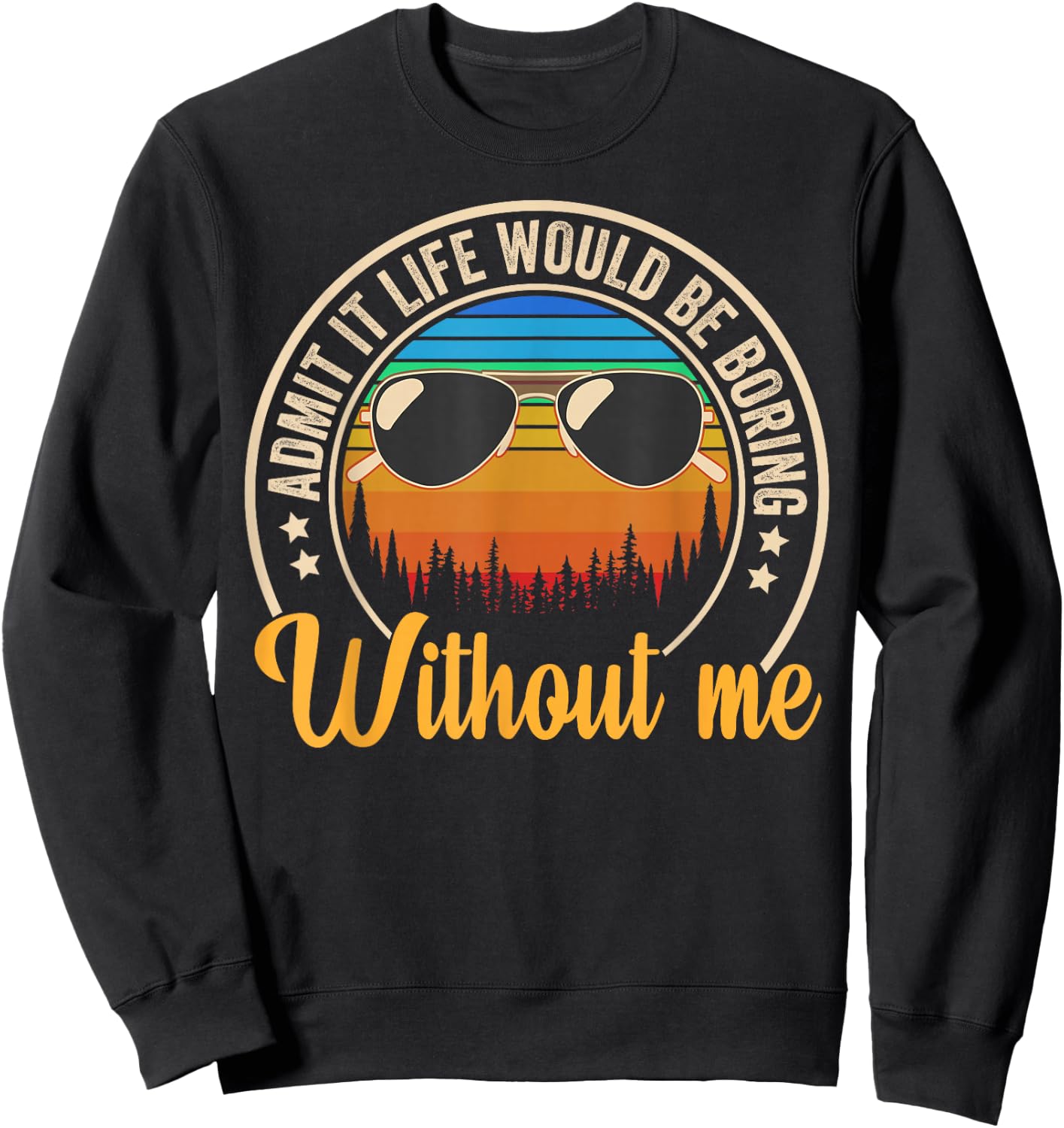Funny Saying Admit It Life Would Be Boring Without Me Sweatshirt - Sweatshirt | Black