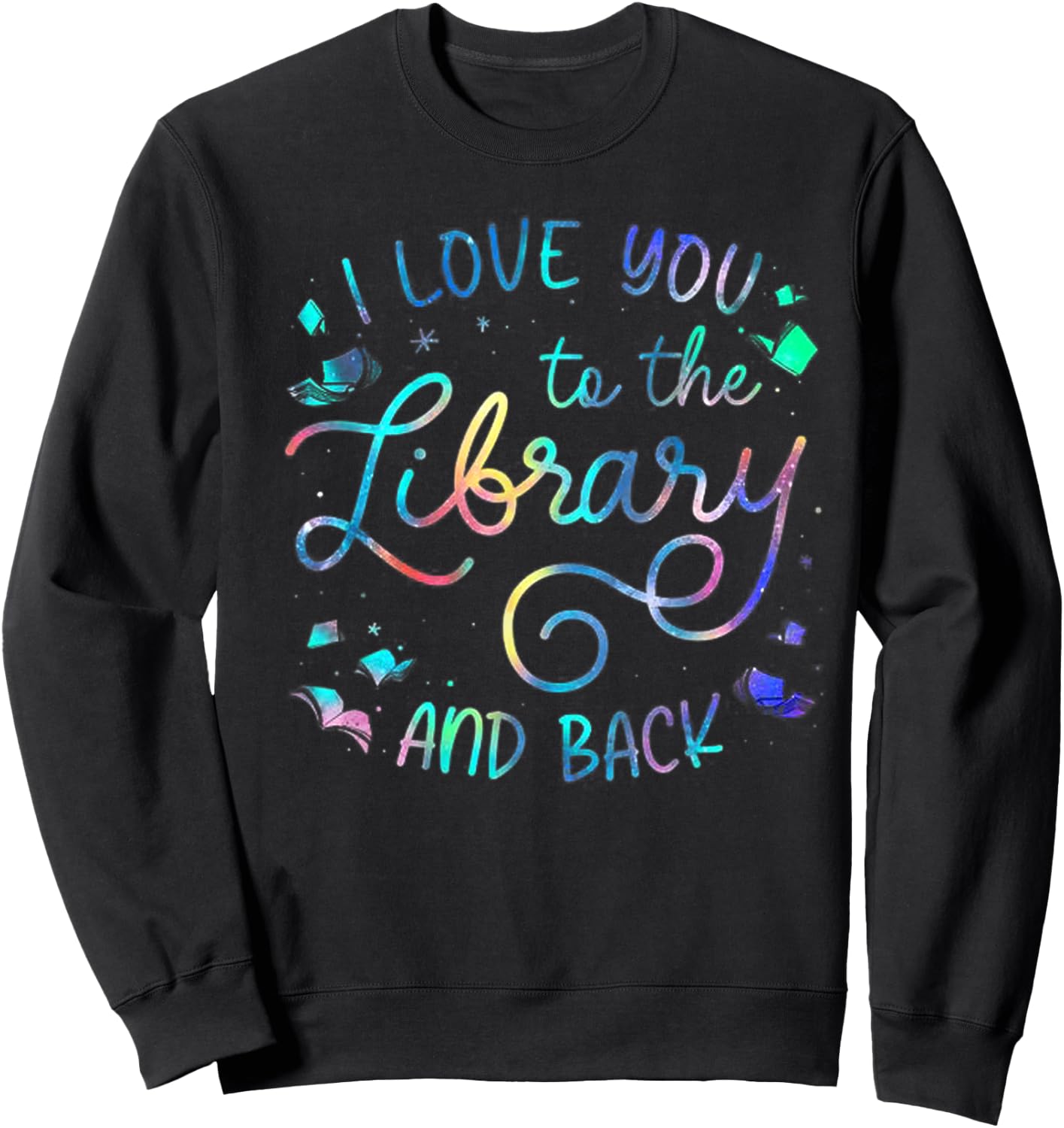 I Love You To The Library And Back Funny Librarian Sweatshirt - Sweatshirt | Black