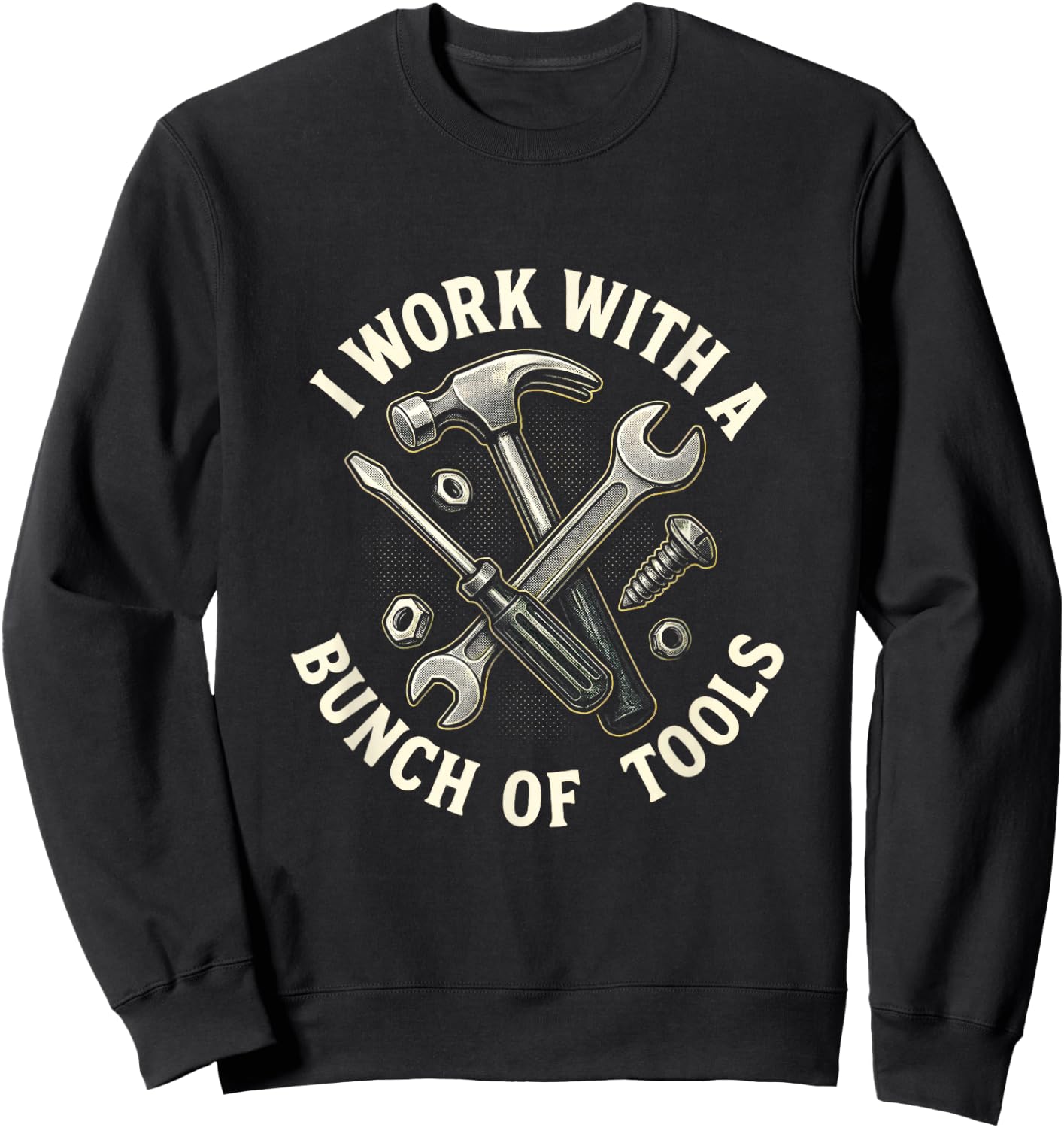 I Work with A Bunch of Tools - Construction Humor Sweatshirt - Sweatshirt | Black