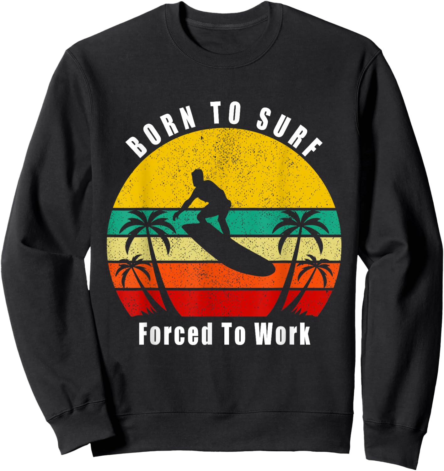 Born To Surf Forced To Work Surfing Surfer Hang Ten Ocean Sweatshirt - Sweatshirt | Black