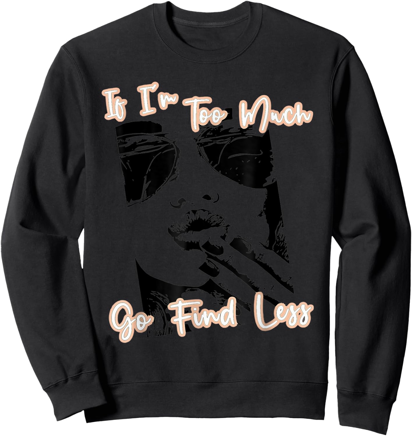 If I'm Too Much Go Find Less Sweatshirt - Sweatshirt | Black