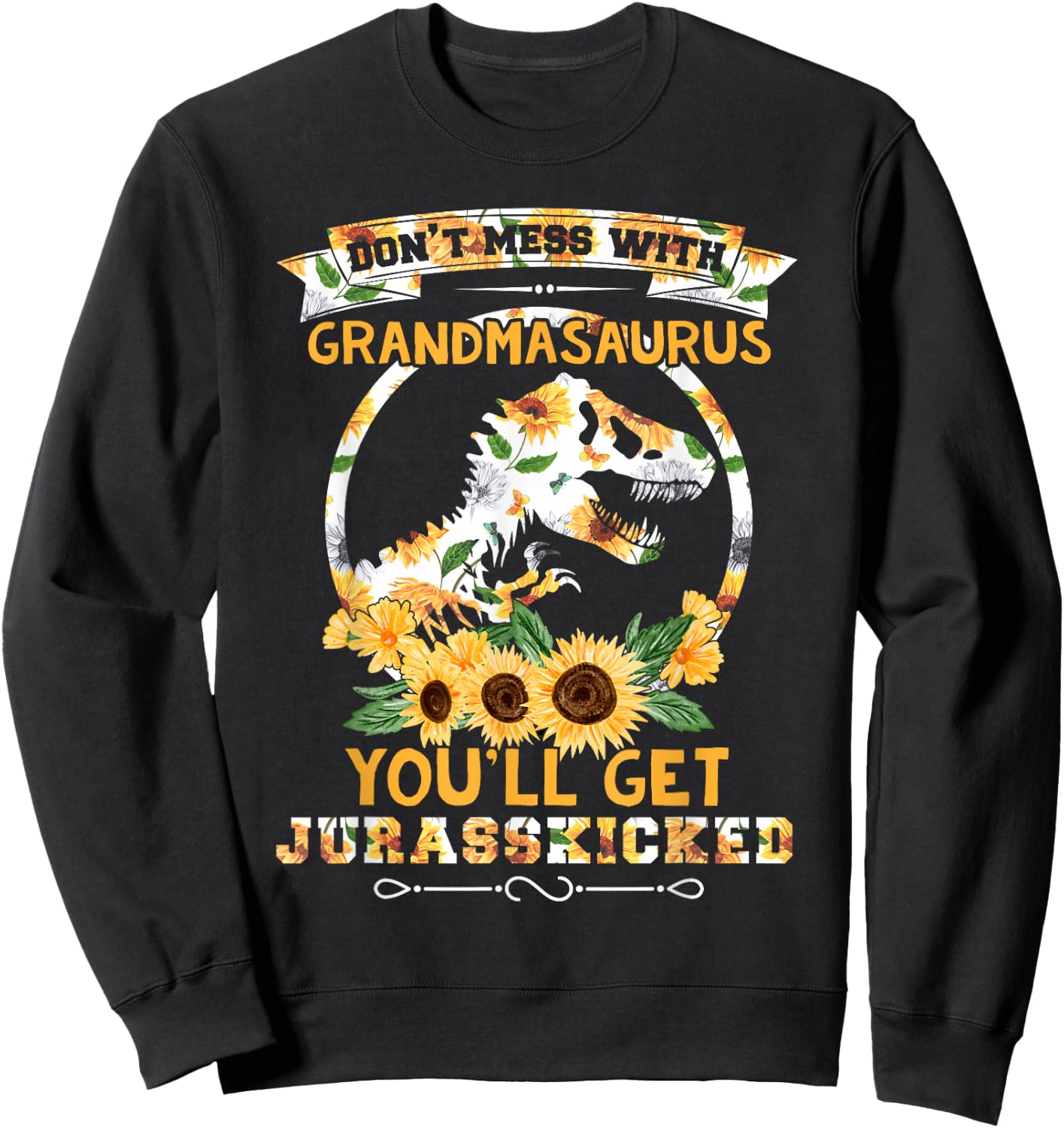 Sunflower Don't-Mess-With Grandmasaurus T rex Dino Grandma Sweatshirt - Sweatshirt | Black