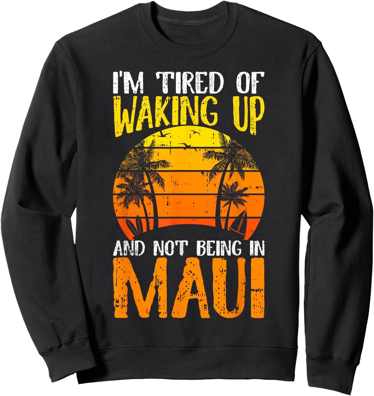 I'm Tired of Waking Up And Not Being In Maui Hawaii Travel Sweatshirt - Sweatshirt | Black