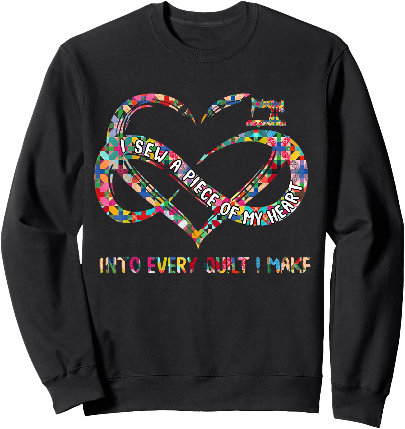 I Sew A Piece Of My Heart Into Every Quilt I Make Sweatshirt - Sweatshirt | Black