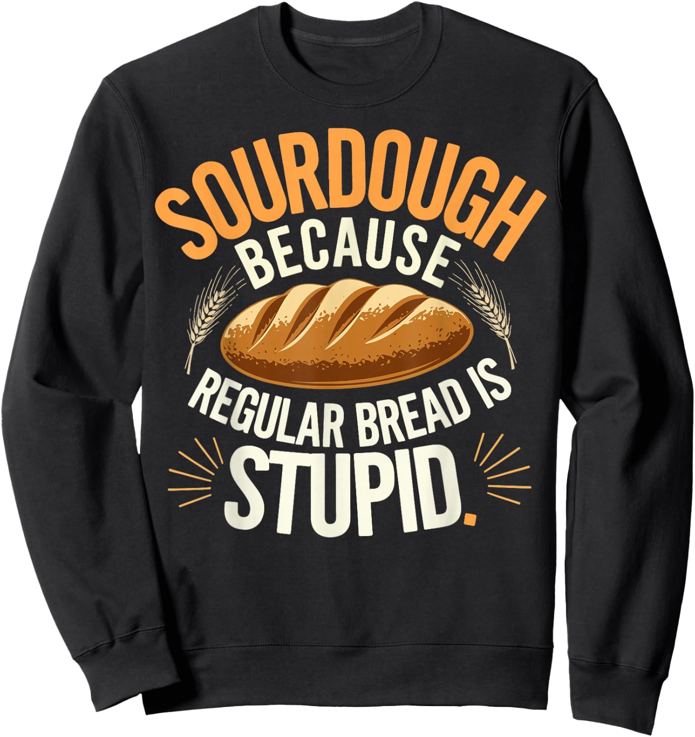 Sourdough Because Regular Bread Is Stupid Sweatshirt - Sweatshirt | Black