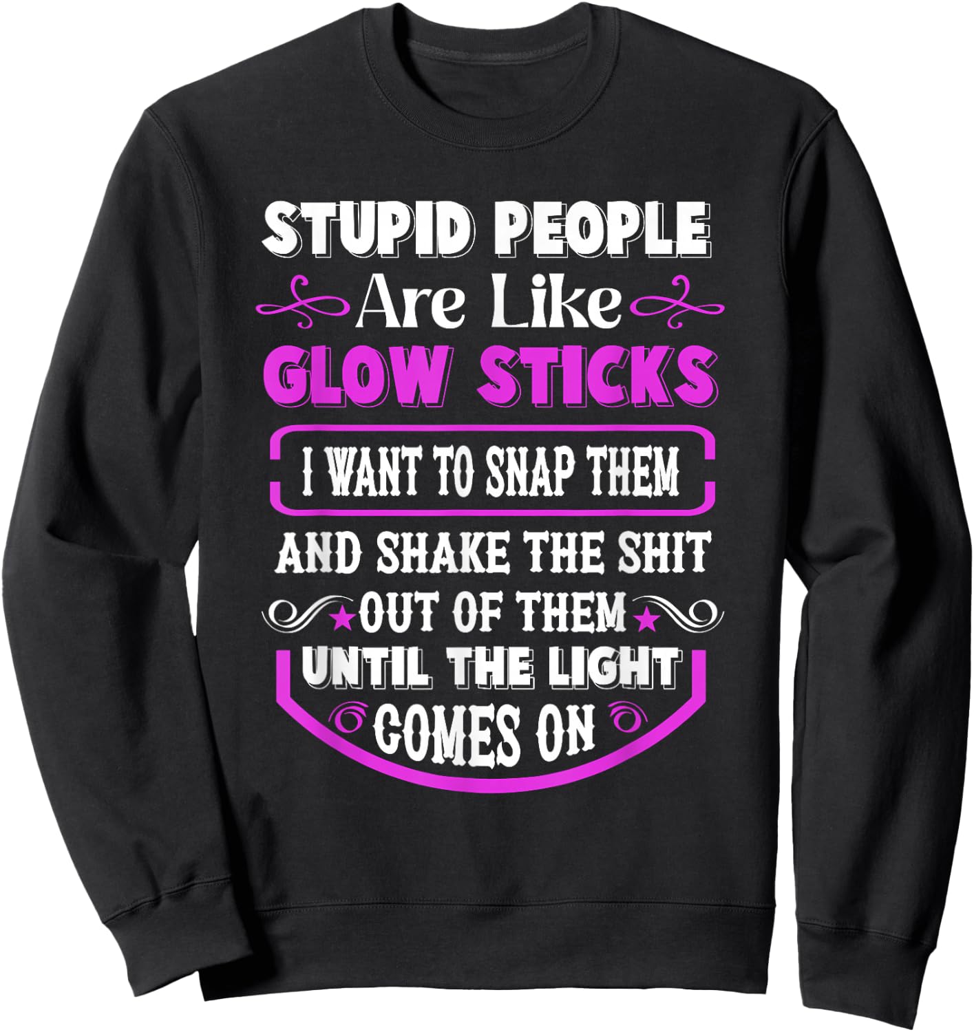 Stupid People're Like Glow Sticks I Want to Snap Them Saying Sweatshirt - Sweatshirt | Black