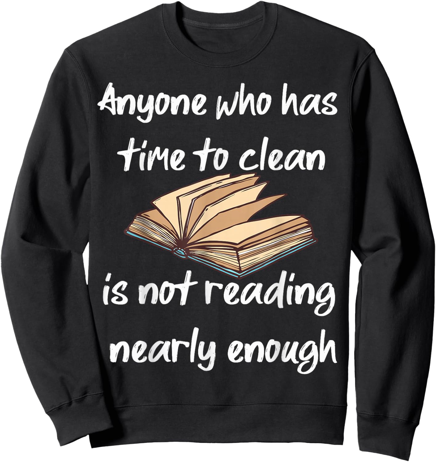 Anyone Who Has Time To Clean Isn't Reading Enough Book Lover Sweatshirt - Sweatshirt | Black