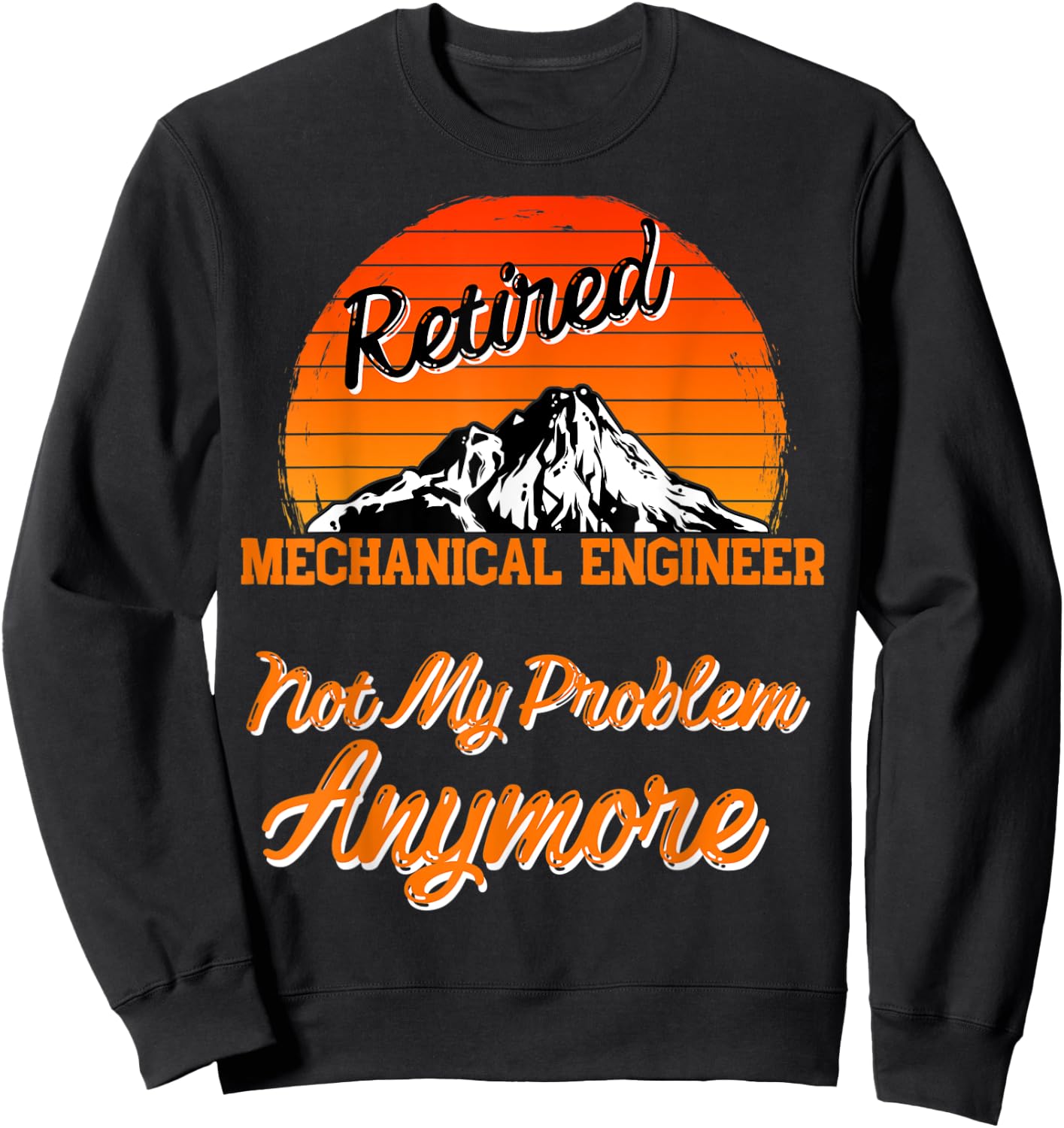 Retired Mechanical Engineer Not My Problem Retirement Gift Sweatshirt - Sweatshirt | Black