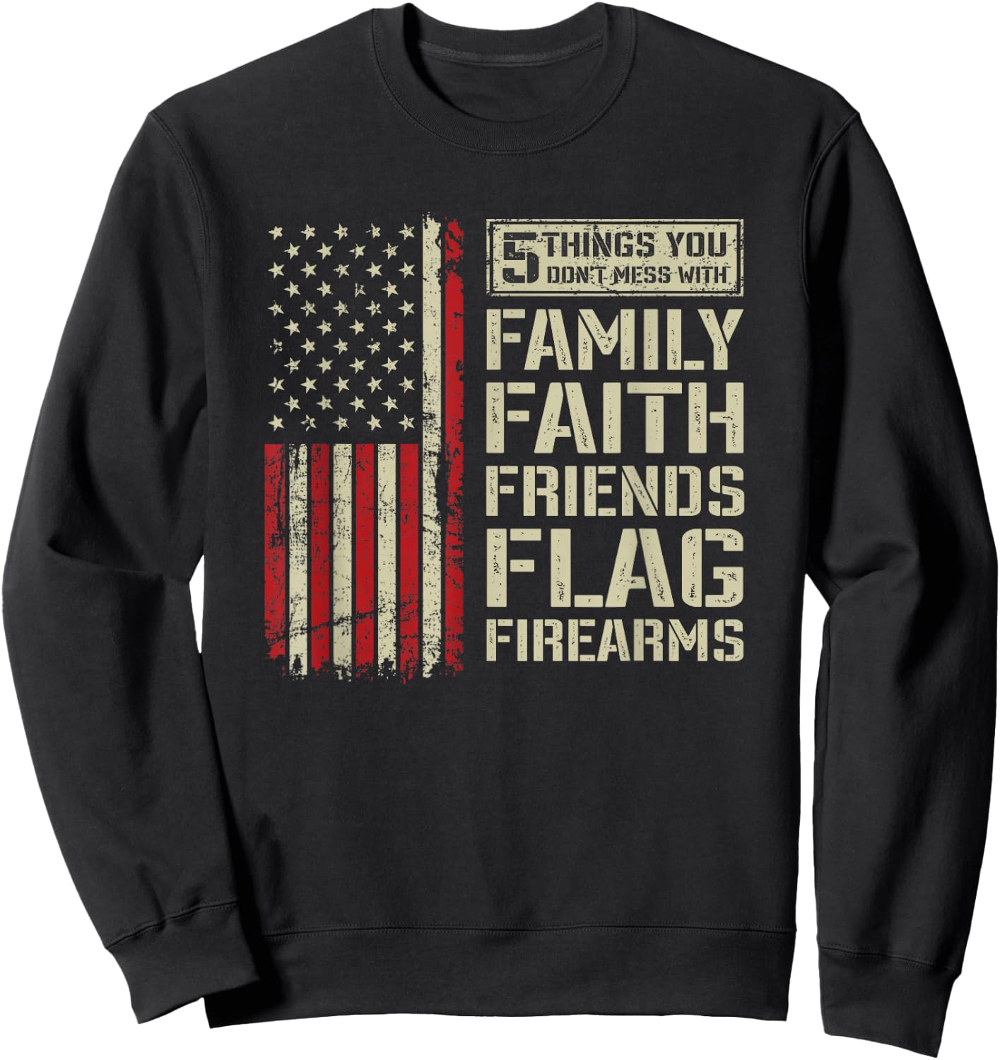 5 Things Don't Mess With Family Faith Friends Flag Firearms Sweatshirt - Sweatshirt | Black