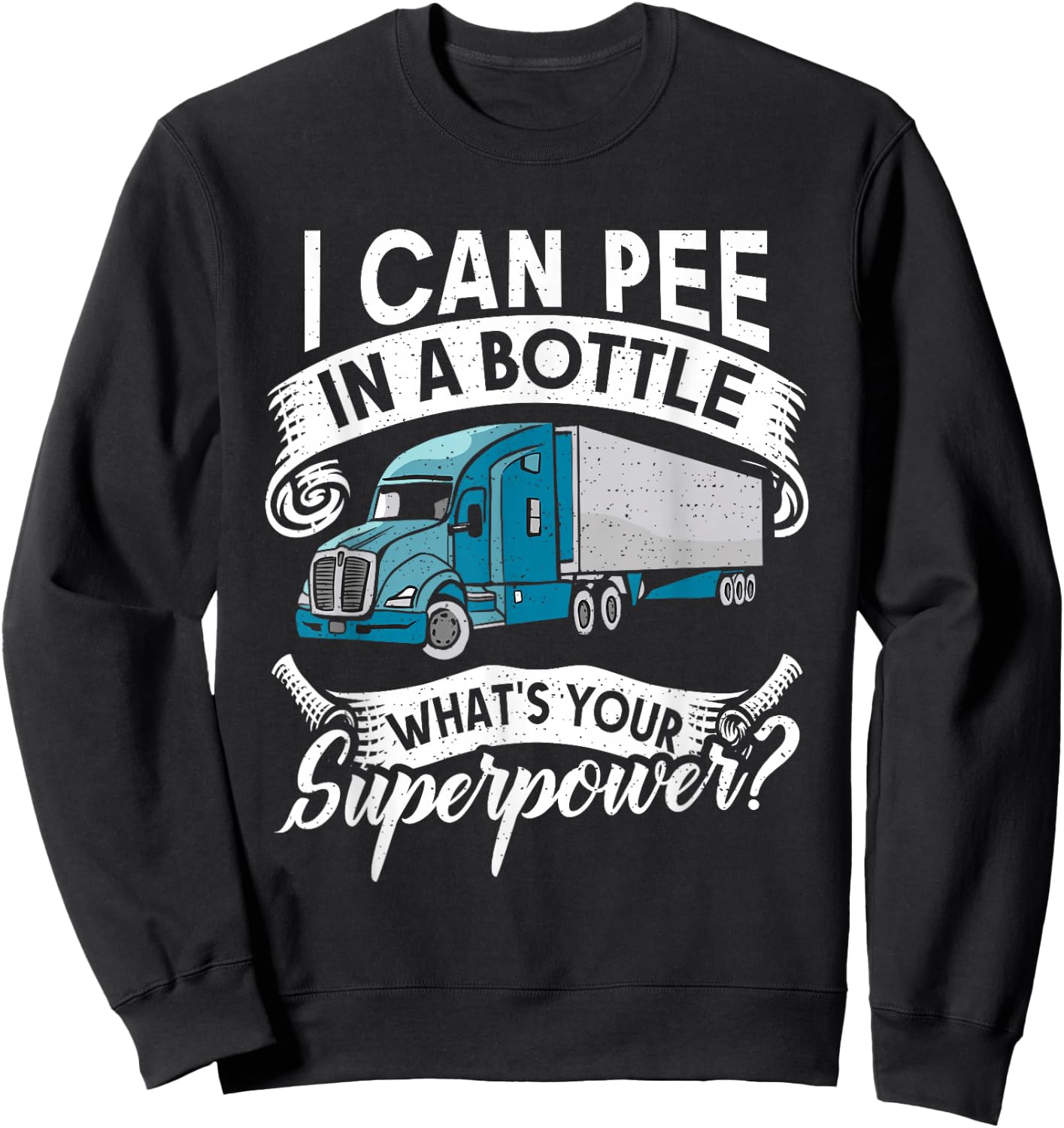 I Can Pee in a Bottle whats your Superpower? Truck Driver Sweatshirt - Sweatshirt | Black