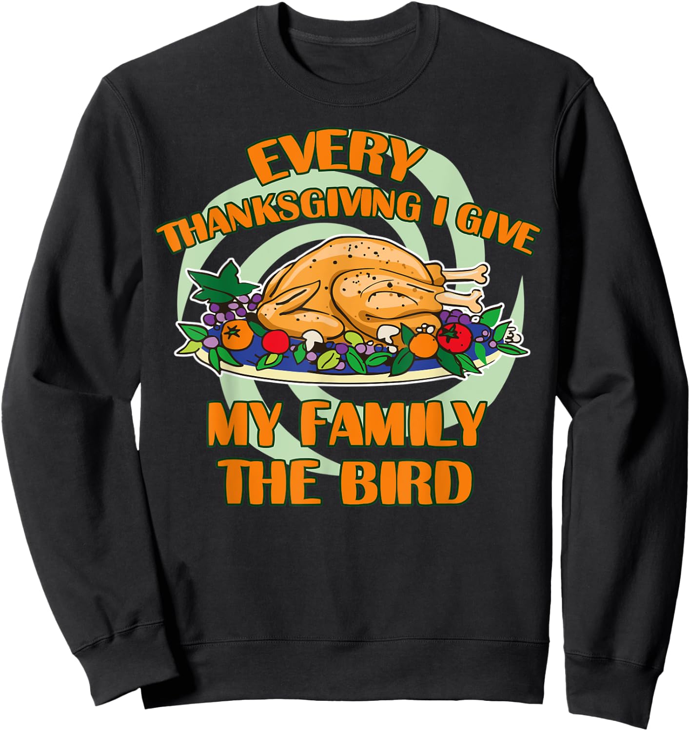 Every Thanksgiving I Give My Family The Bird Turkey Day Sweatshirt - Sweatshirt | Black