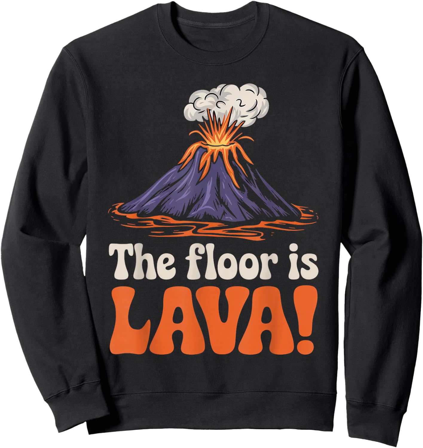 Floor Is Lava Geography Volcanoes Volcanology Volcanologist Sweatshirt - Sweatshirt | Black