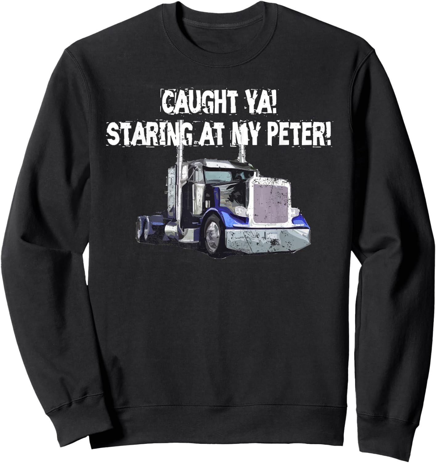 Semi Truck Driver Funny Caught Ya Staring At My Peter Sweatshirt - Sweatshirt | Black