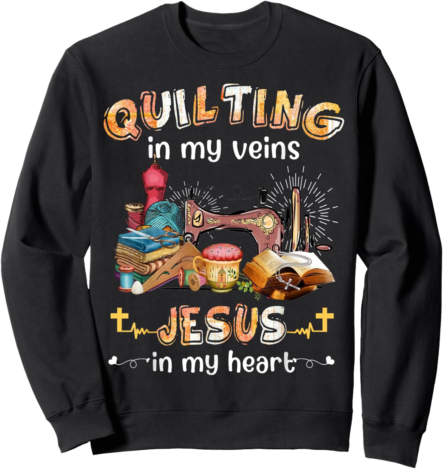 Quilting In My Veins Jesus In My Heart Funny Quilters Sweatshirt - Sweatshirt | Black