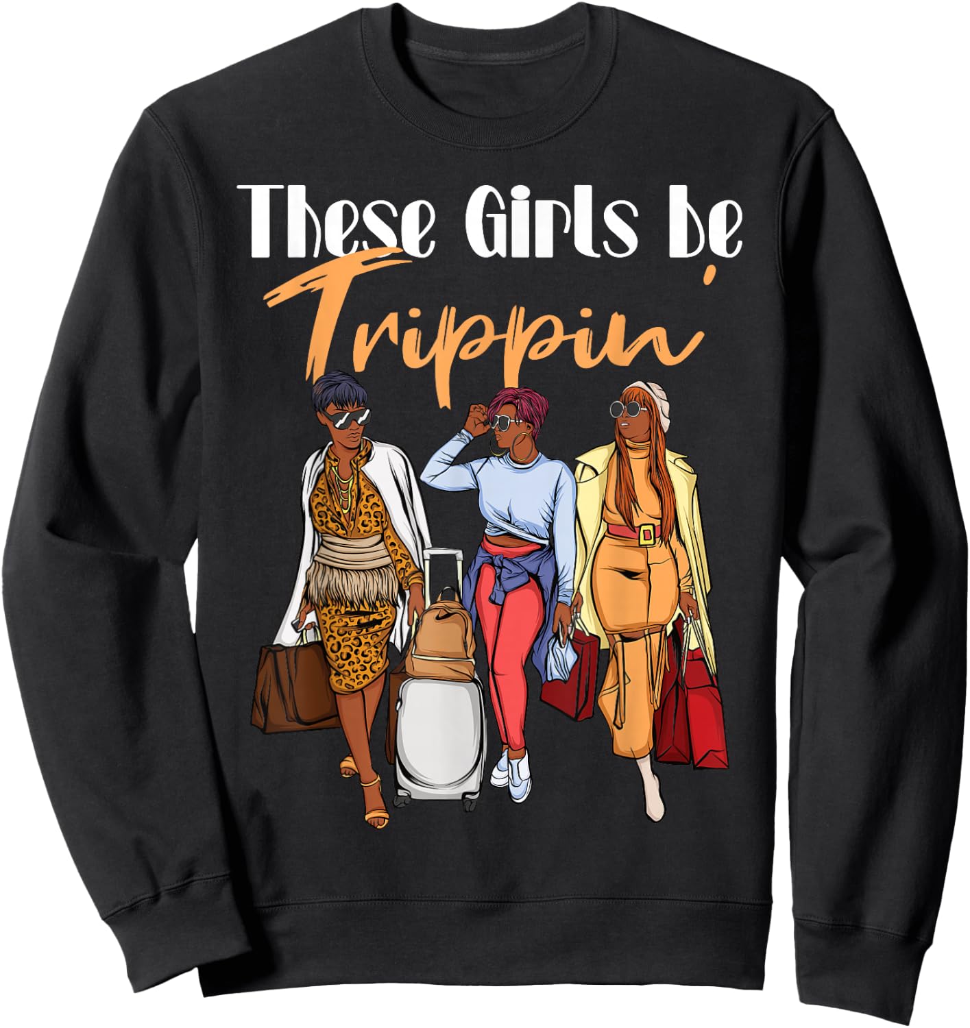 The Girls Be Trippin' for Black Women Girls Trip Sweatshirt - Sweatshirt | Black