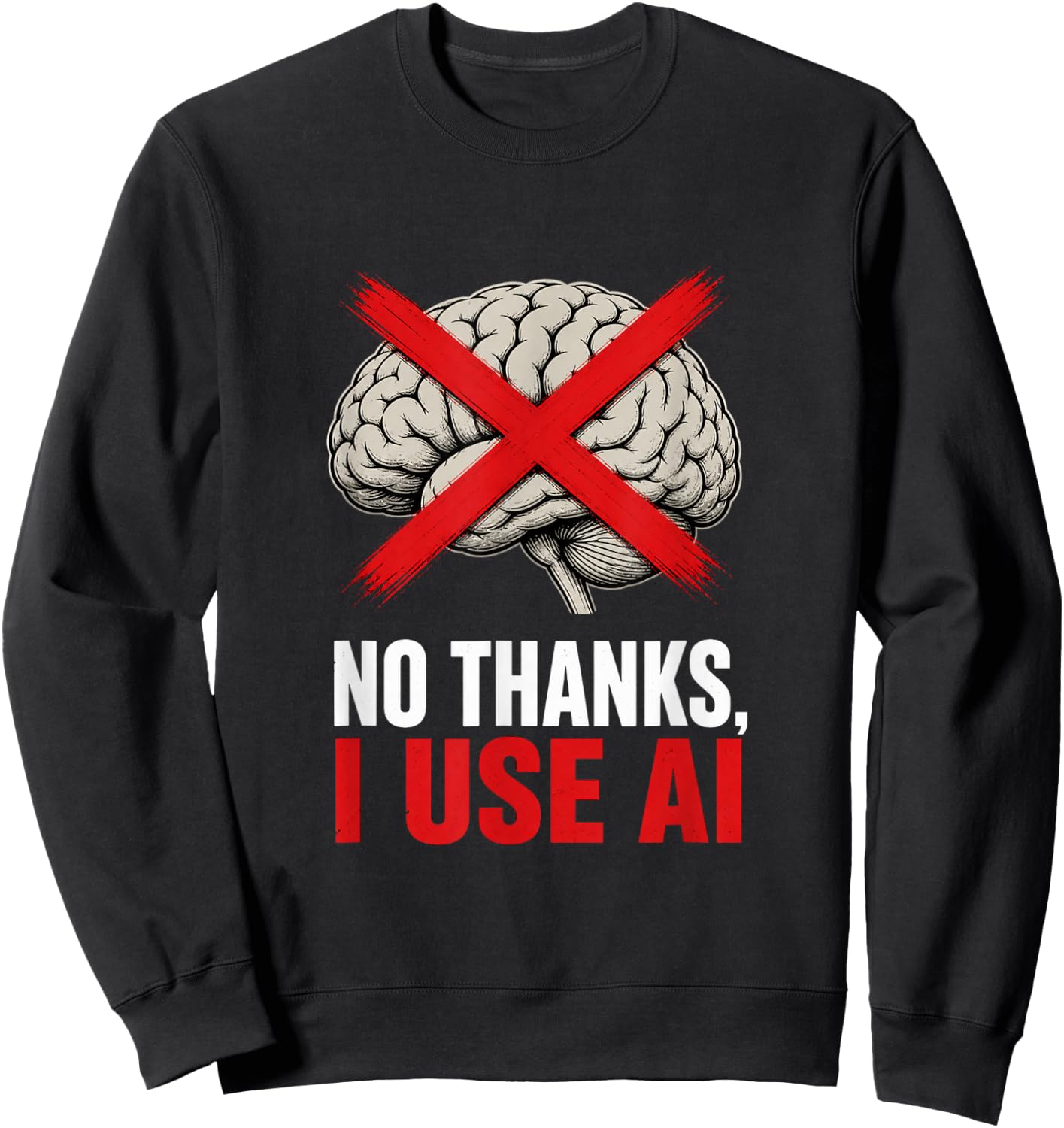 No Thanks I Use AI Funny Sarcastic Tech Humor Gift Sweatshirt - Sweatshirt | Black