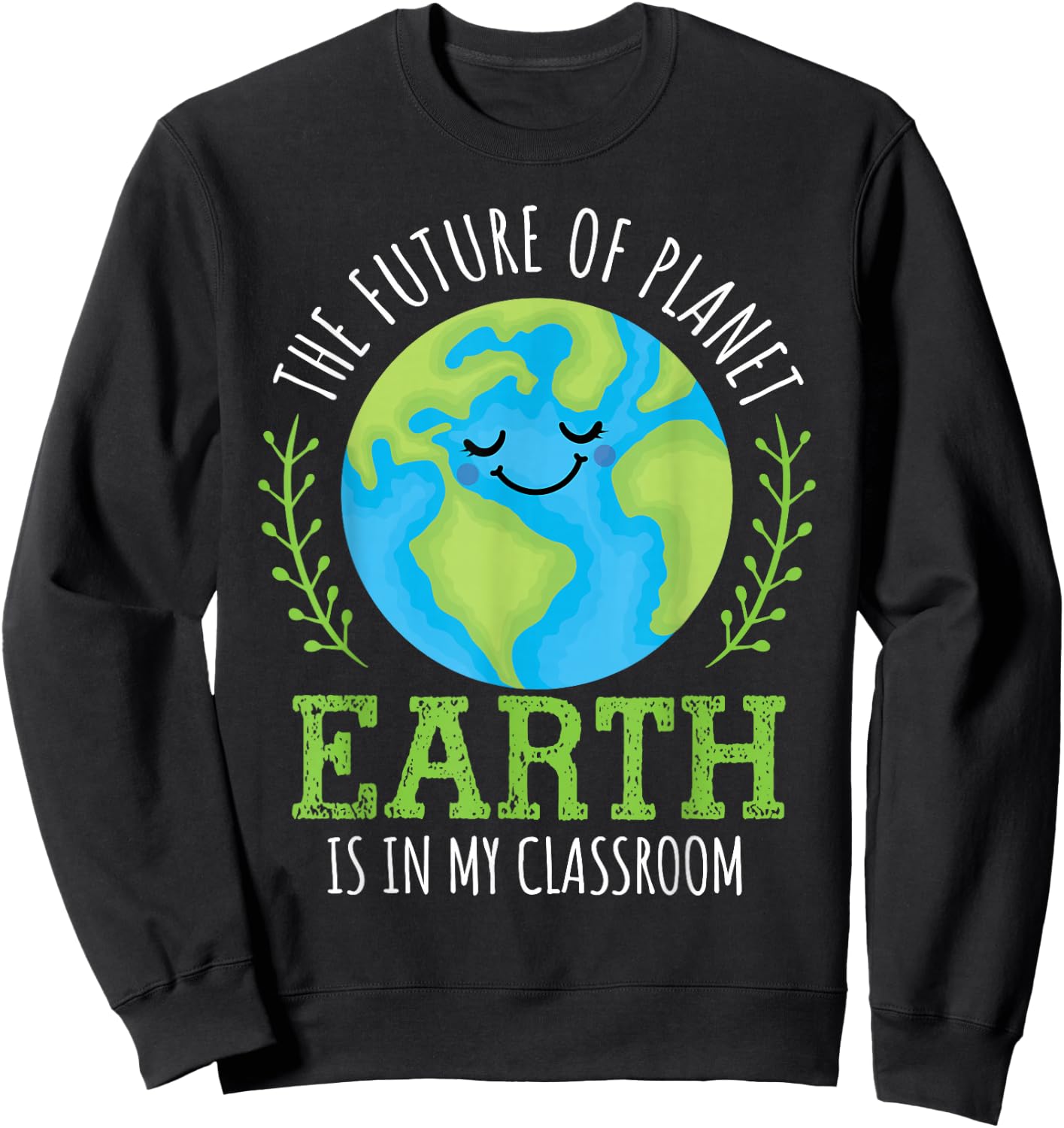 Earth Day 2026 Future of Planet Earth My Classroom Teacher Sweatshirt - Sweatshirt | Black