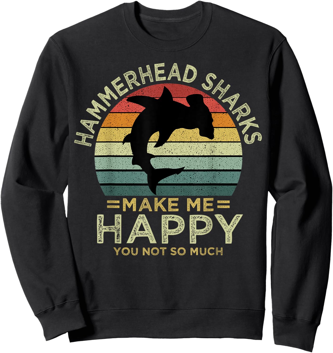 Hammerhead Sharks Make Me Happy You Not So Much Sweatshirt - Sweatshirt | Black