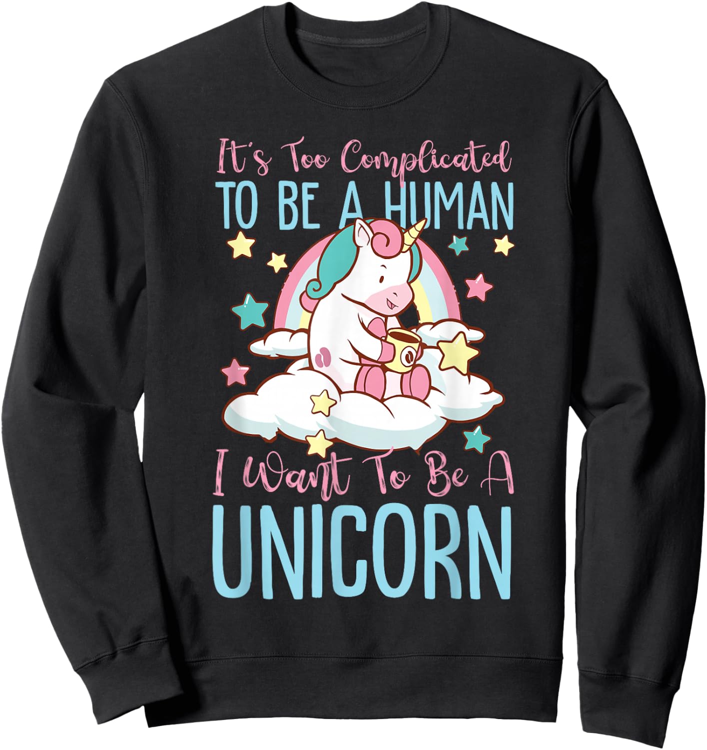 It's Too Complicated To Be A Human, I Want To Be A Unicorn Sweatshirt - Sweatshirt | Black