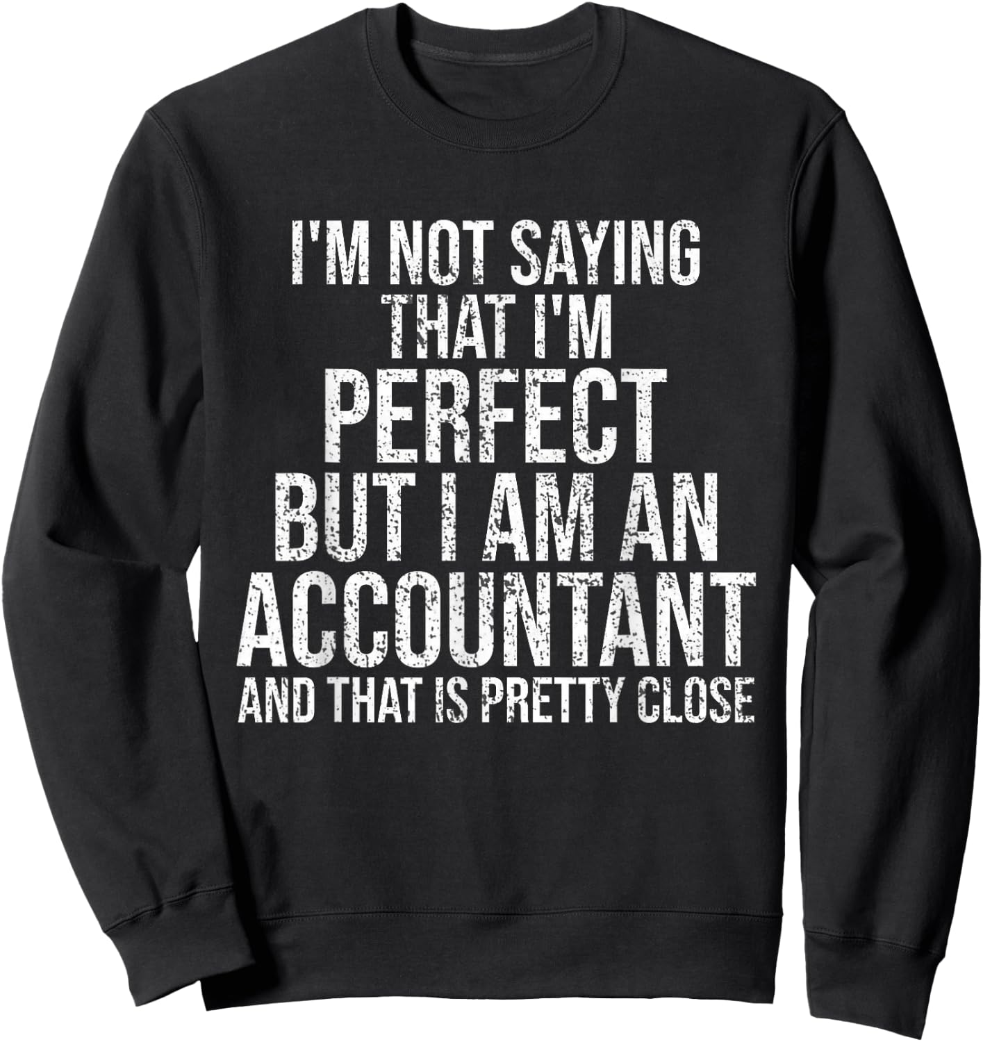 I'm Not Saying I'm Perfect Funny Accountant Accounting Gift Sweatshirt - Sweatshirt | Black