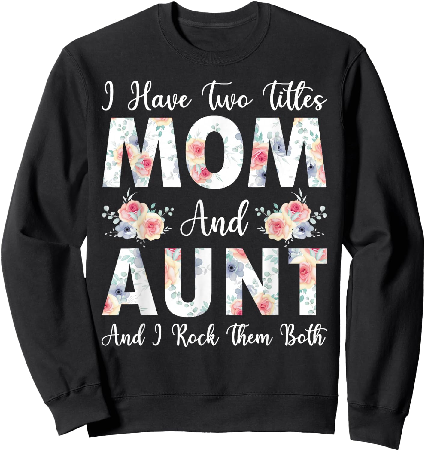 I Have Two Titles Mom And Aunt I Rock Them Both Mother's Day Sweatshirt - Sweatshirt | Black