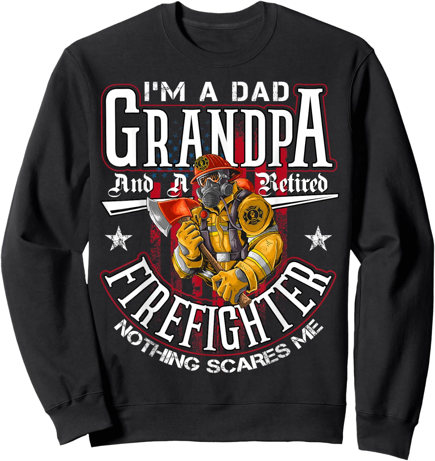 I'm A Dad Grandpa And A Retired Firefighter Nothing Scares Sweatshirt - Sweatshirt | Black
