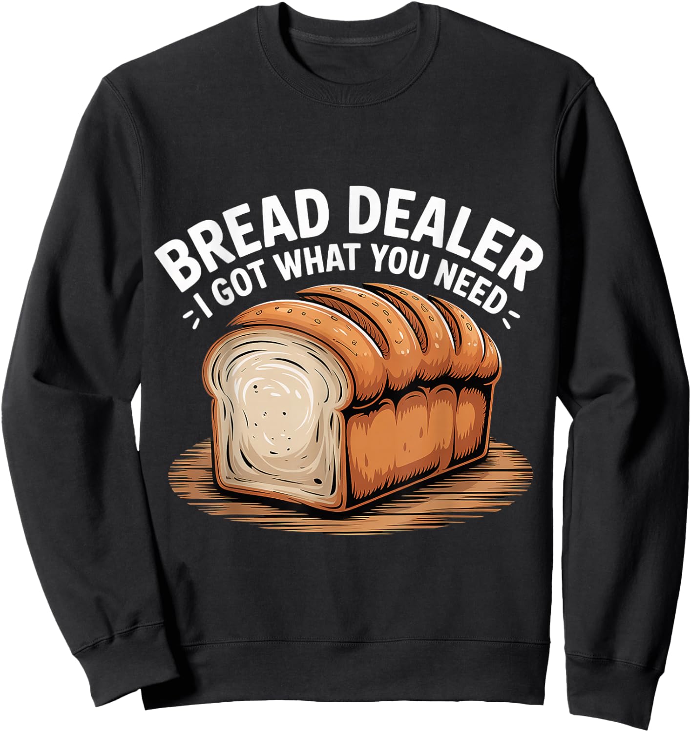Bread Dealer I Got What You Need Baker Dough Puns Sweatshirt - Sweatshirt | Black