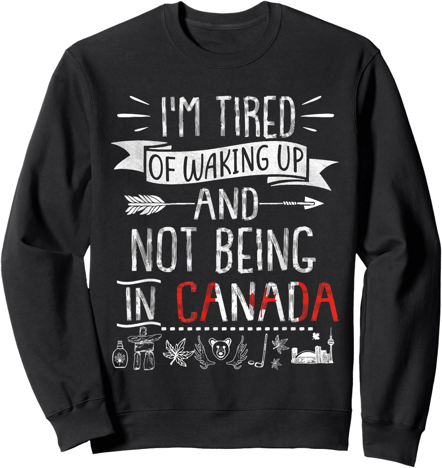 I’m Tired of Waking Up and Not Being In Canada Sweatshirt - Sweatshirt | Black