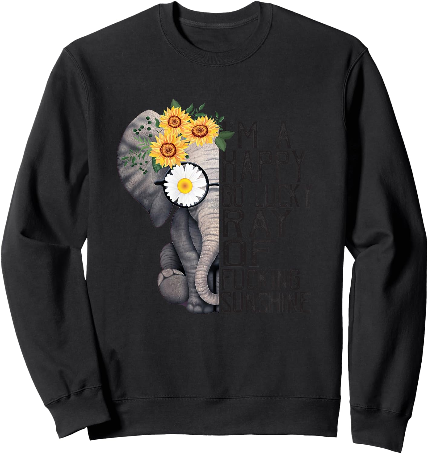 I'm A Happy Go Lucky Ray Of Fucking Sunshine Hippie Elephant Sweatshirt - Sweatshirt | Black