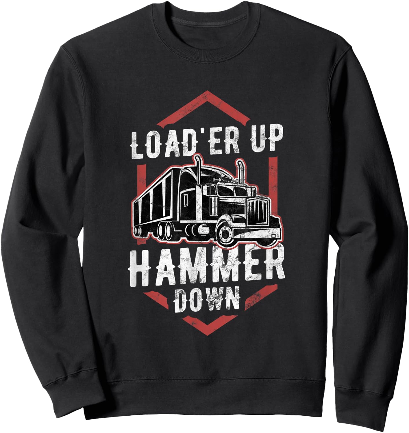 Load'er Up Hammer Down Funny Trucker Gift Truck Driver Sweatshirt - Sweatshirt | Black