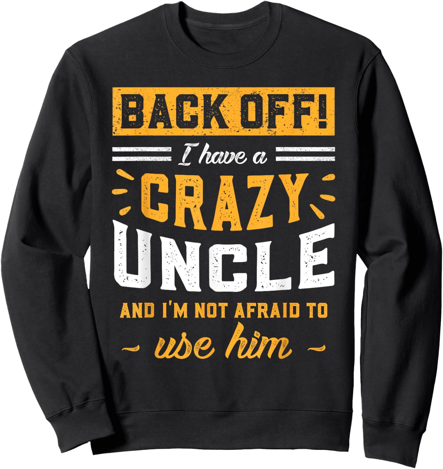 Back Off! I Have A Crazy Uncle And I'm Not Afraid To Use Him Sweatshirt - Sweatshirt | Black