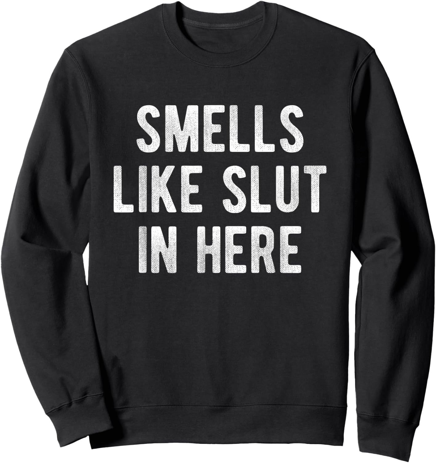 Smells Like Slut In Here Funny Humor Joke Adult Men, Women Sweatshirt - Sweatshirt | Black