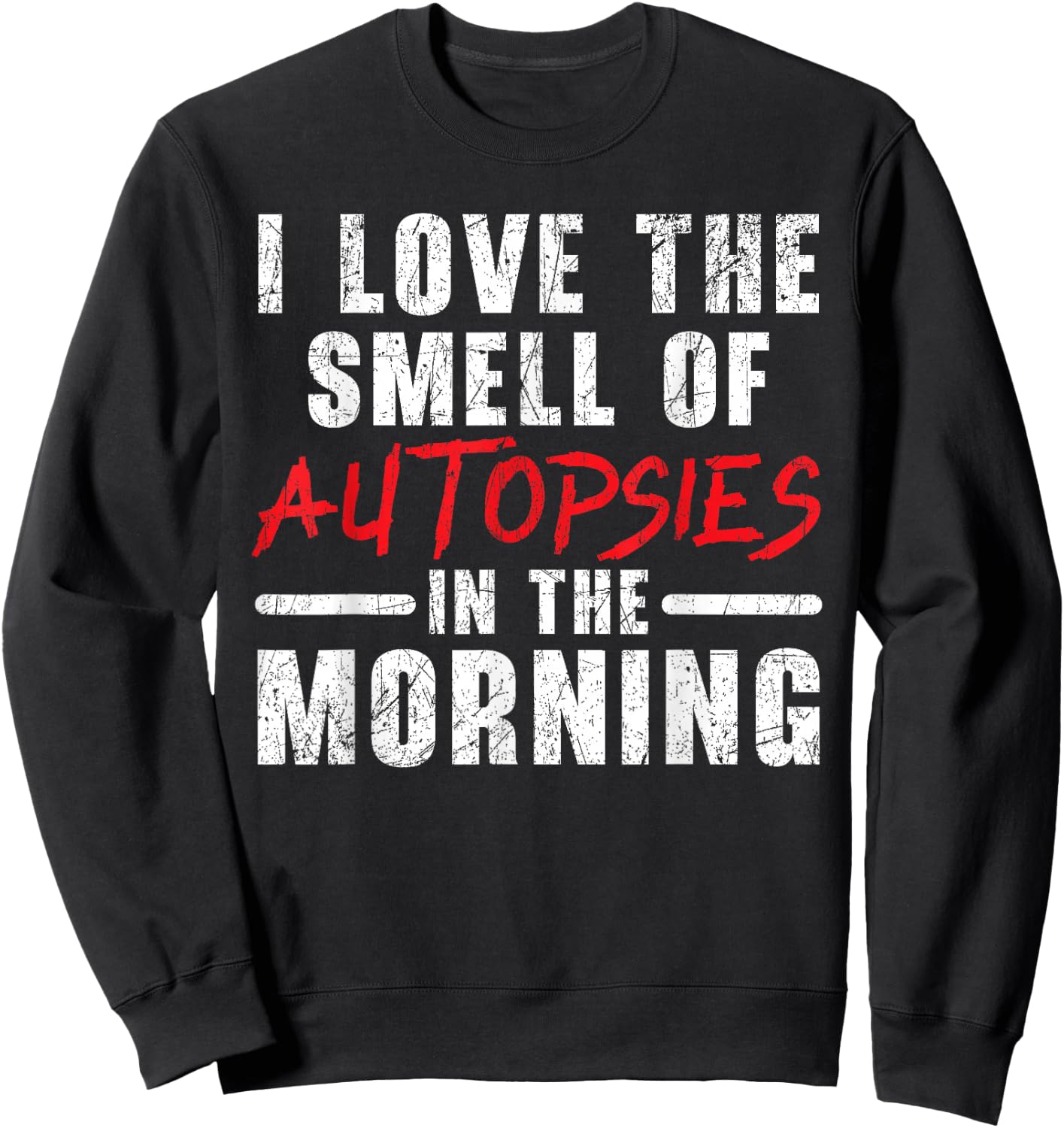 I Love The Smell Of Autopsies In The Morning Forensic Sweatshirt - Sweatshirt | Black