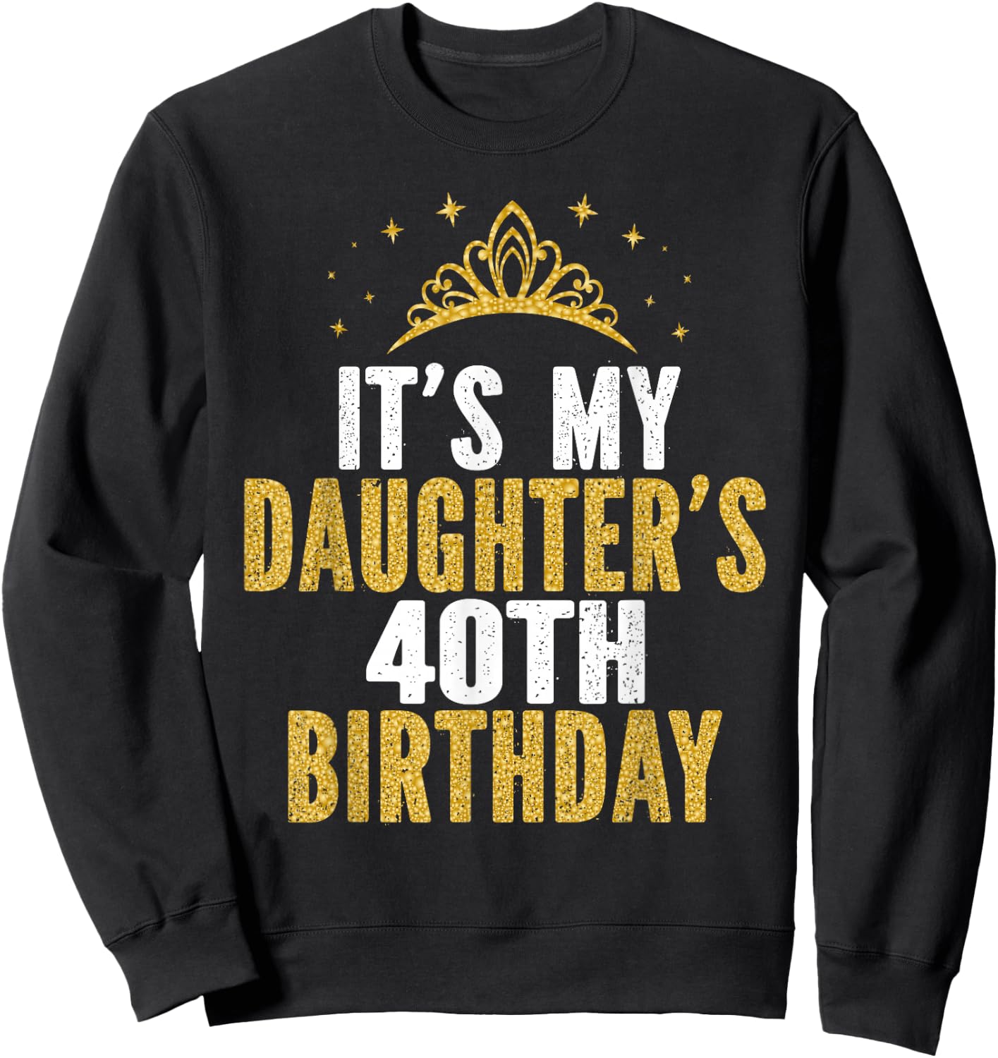 It's My Daughter's 40th Birthday Idea for 40 Years Old Woman Sweatshirt - Sweatshirt | Black