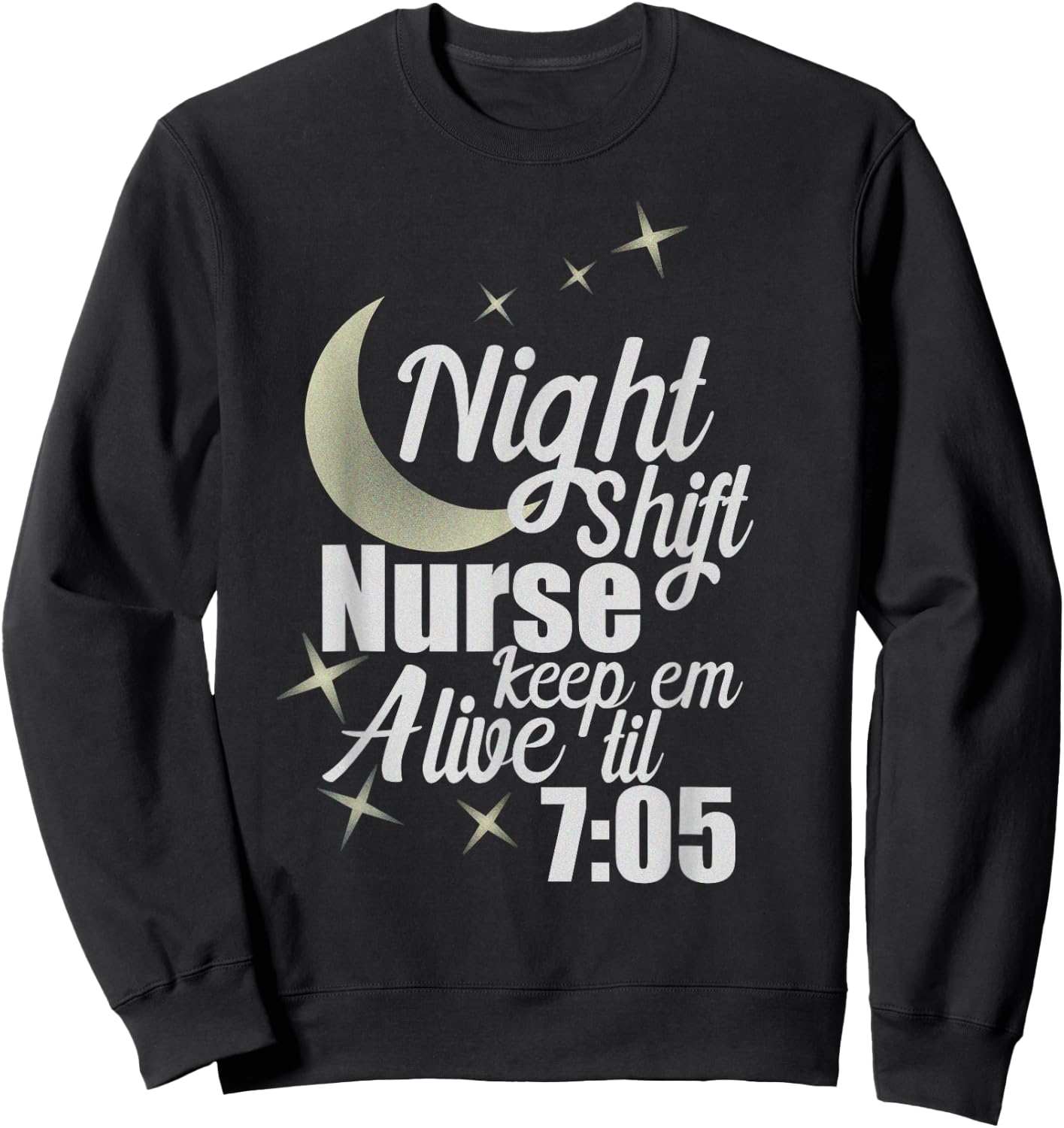 Nursing Humor Night Shift Nurse Keep Alive Til 705 Nurse Sweatshirt - Sweatshirt | Black