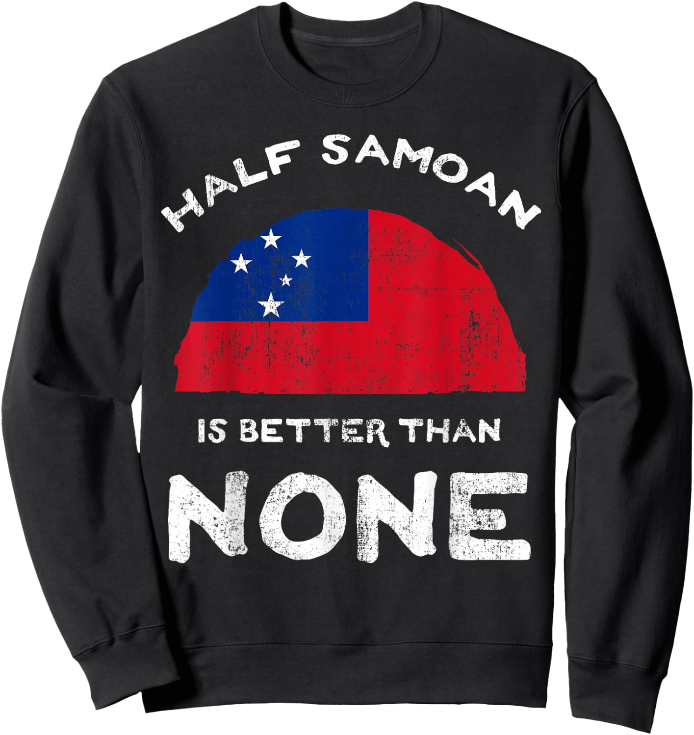 Half Samoan Is Better Than None Independent State of Samoa Sweatshirt - Sweatshirt | Black