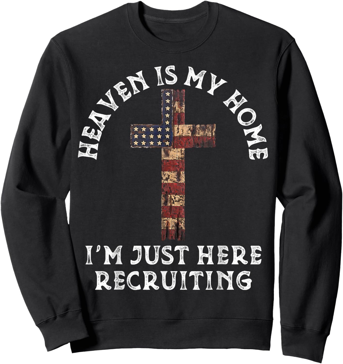 Heaven Is My Home Im Just Here Recruiting Funny Christian Sweatshirt - Sweatshirt | Black