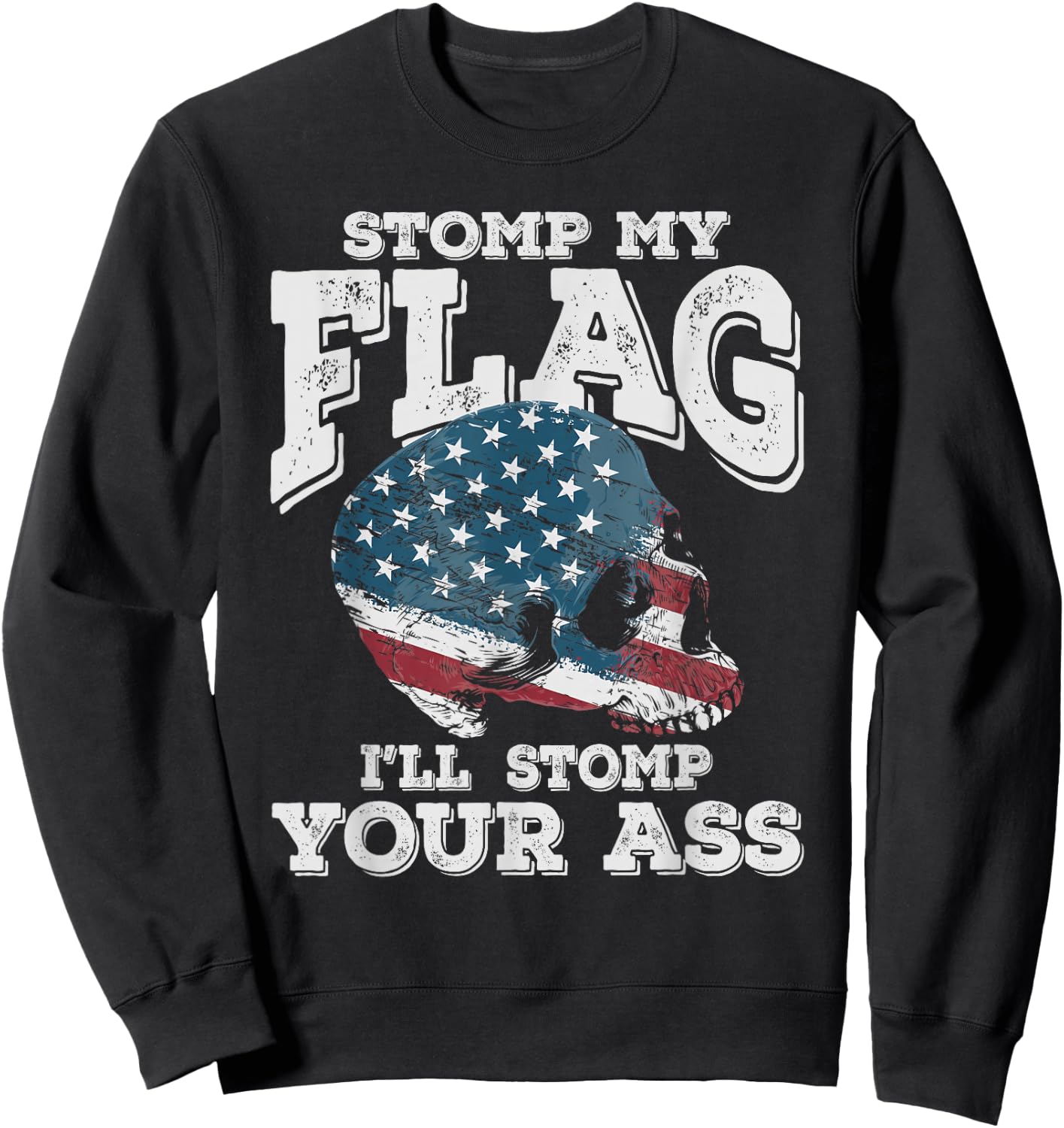 Stomp My Flag, I'll Stomp Your Ass - Patriotic design Sweatshirt - Sweatshirt | Black