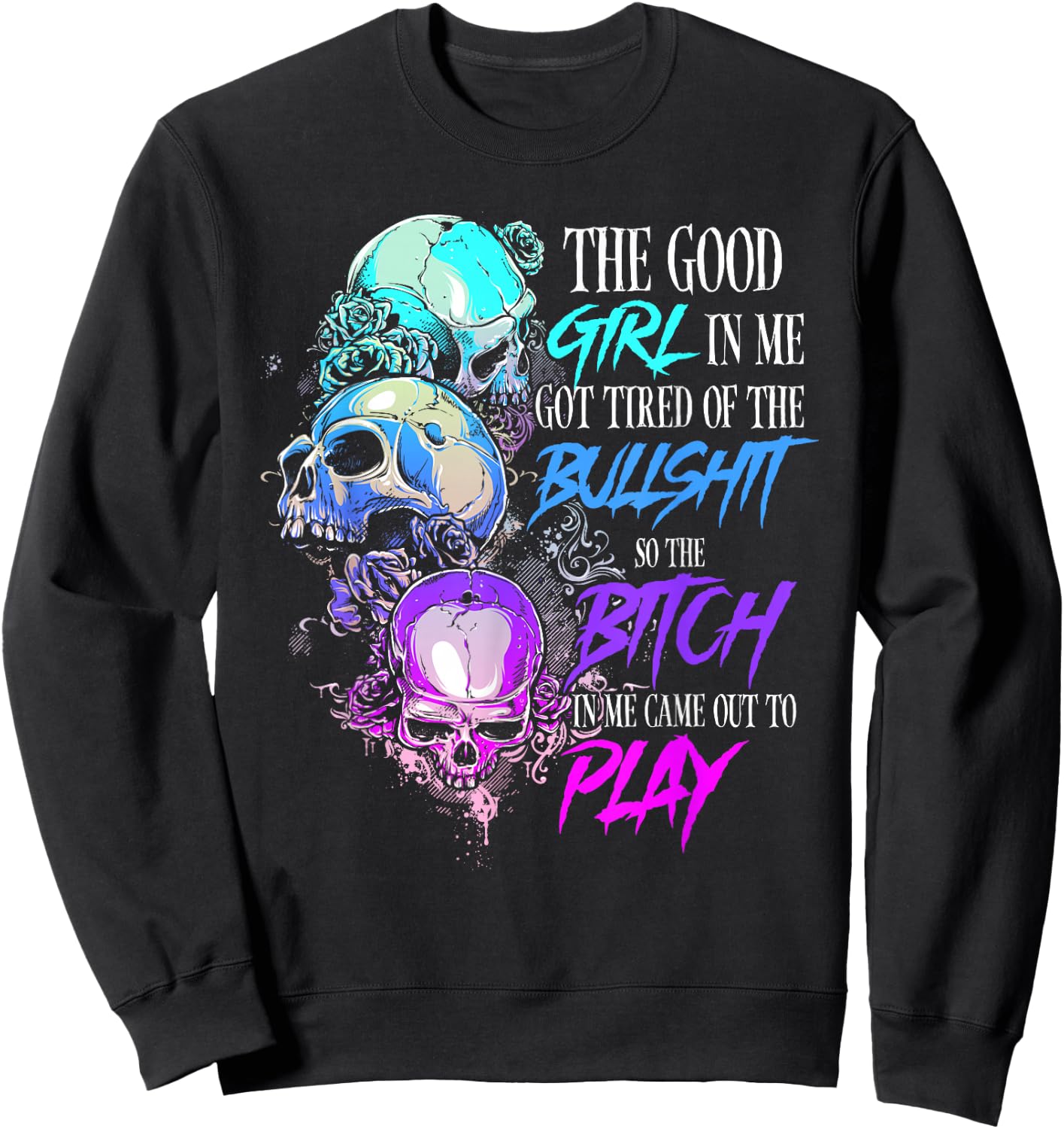 The Good Girl In Me Got Tired Of The Bullshit SKull Rose Sweatshirt - Sweatshirt | Black
