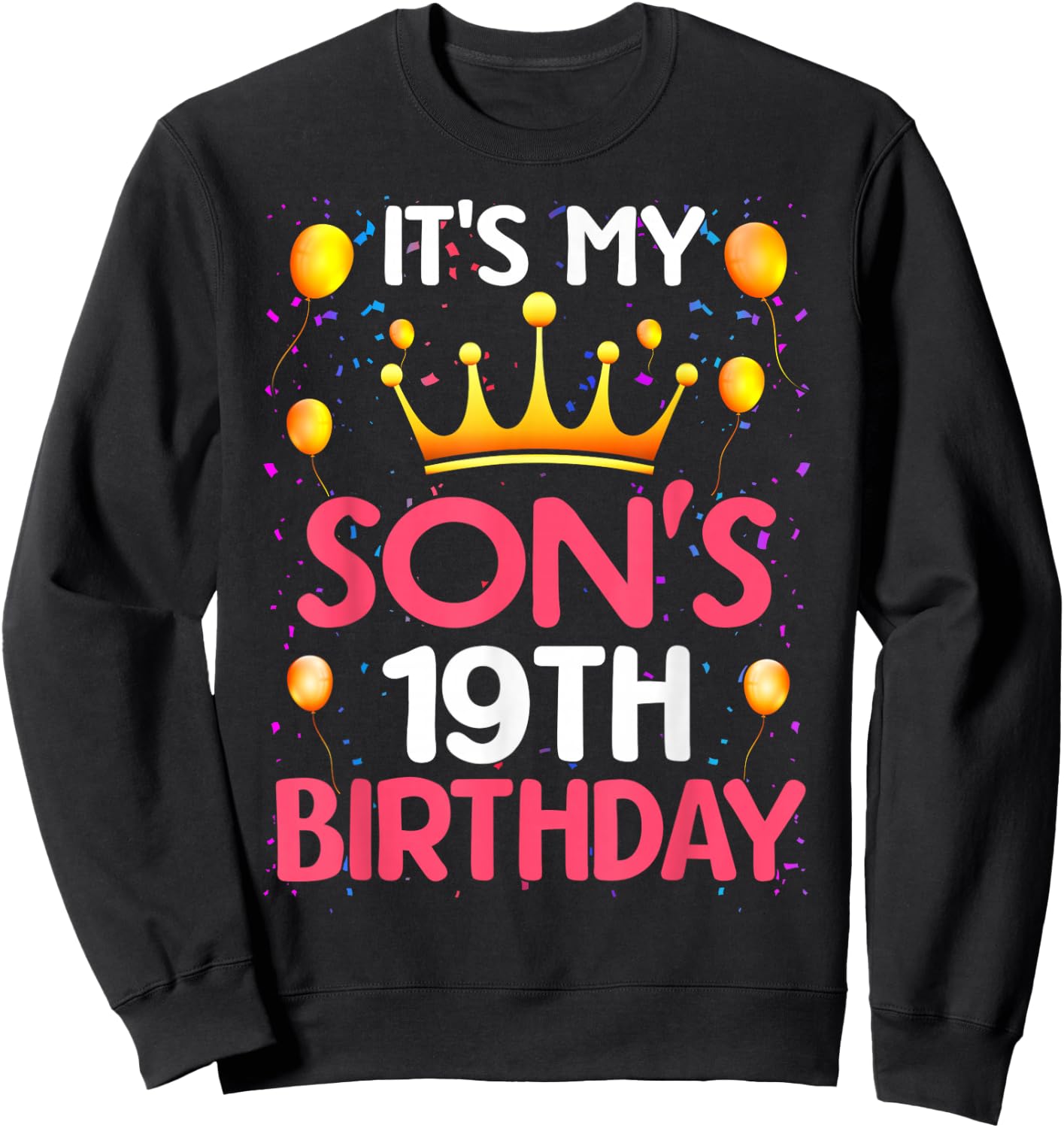 It's My Son's 19th Birthday Happy Birthday 19 Years Old Sweatshirt - Sweatshirt | Black