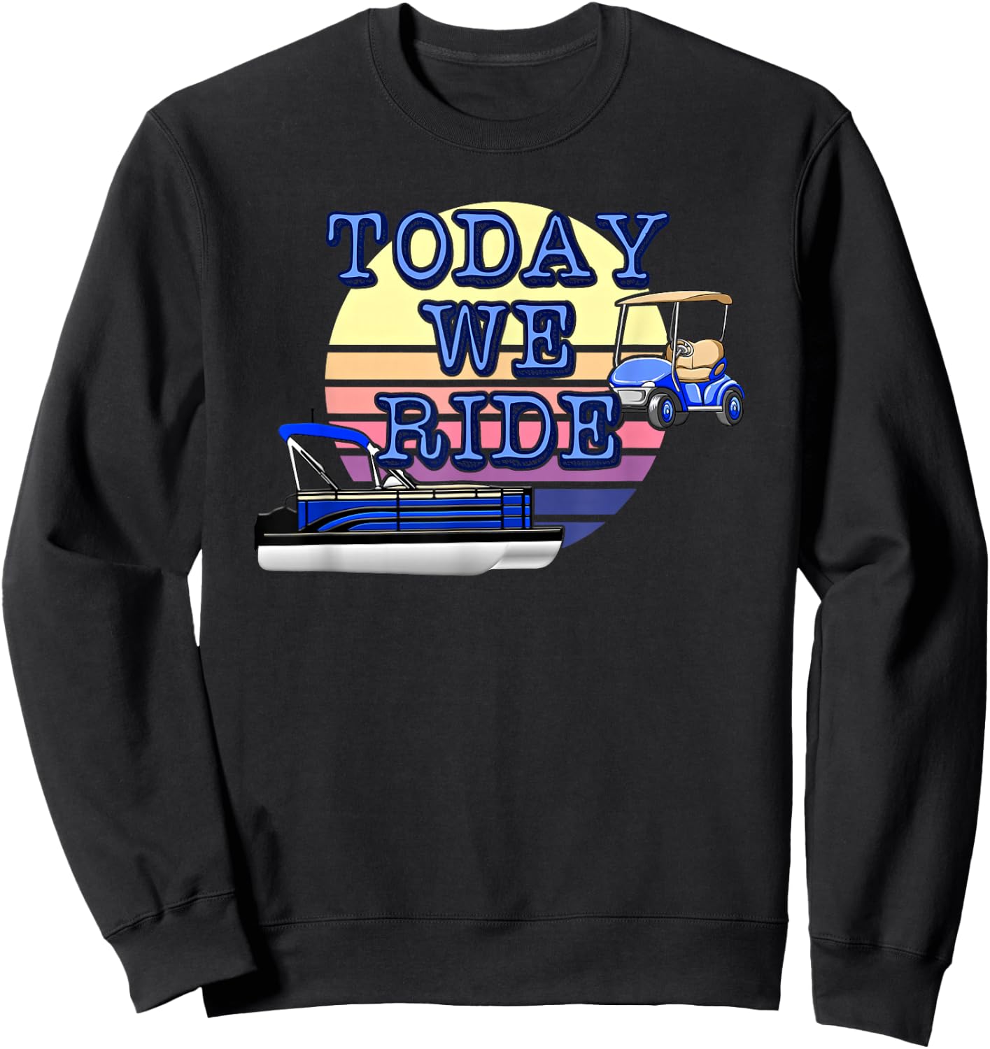 Retro Sunset Today We Ride Pontoon and Golf Cart Lake Life Sweatshirt - Sweatshirt | Black